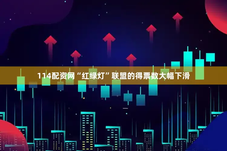 114配资网“红绿灯”联盟的得票数大幅下滑
