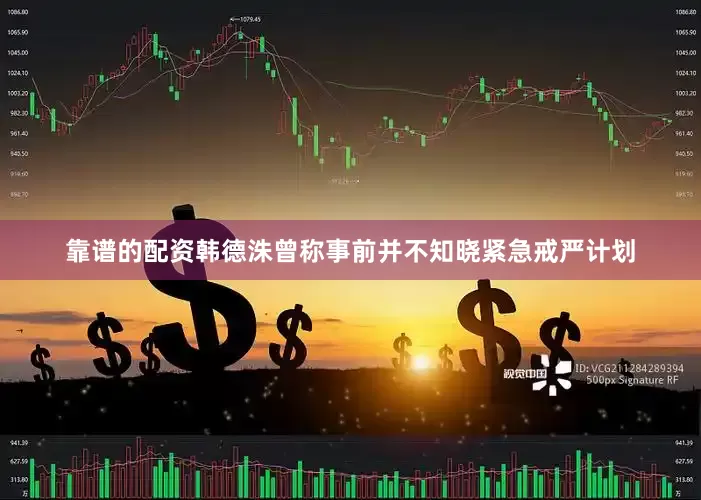 靠谱的配资韩德洙曾称事前并不知晓紧急戒严计划