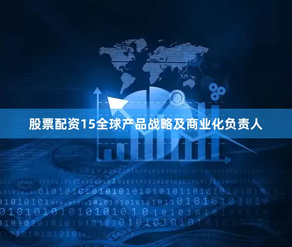 股票配资15全球产品战略及商业化负责人