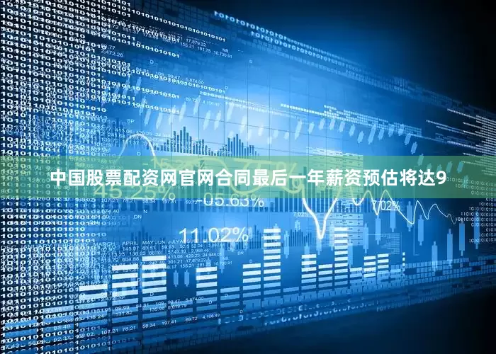 中国股票配资网官网合同最后一年薪资预估将达9