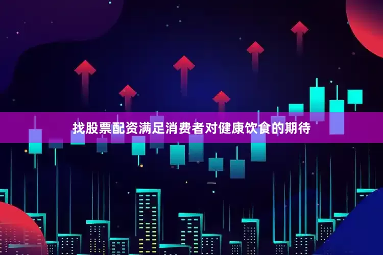找股票配资满足消费者对健康饮食的期待
